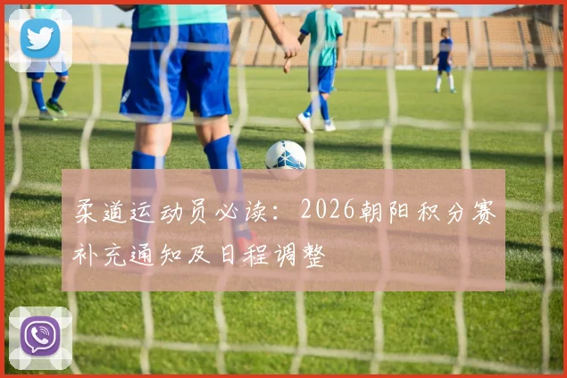 柔道运动员必读：2026朝阳积分赛补充通知及日程调整