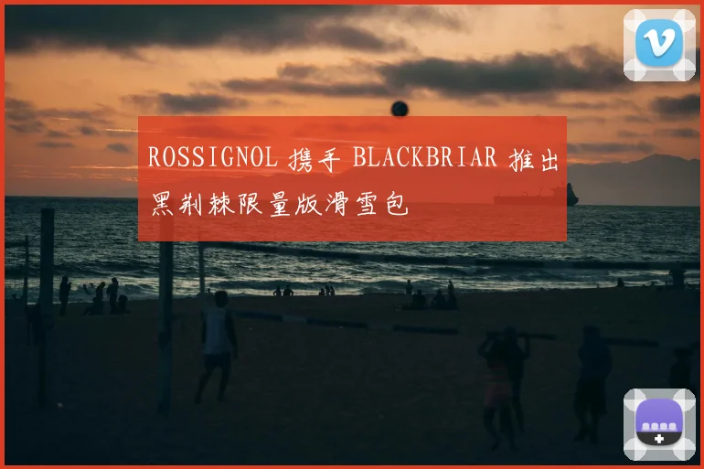 ROSSIGNOL 携手 BLACKBRIAR 推出黑荆棘限量版滑雪包
