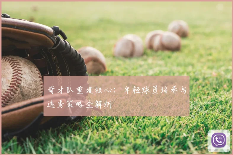 奇才队重建核心：年轻球员培养与选秀策略全解析