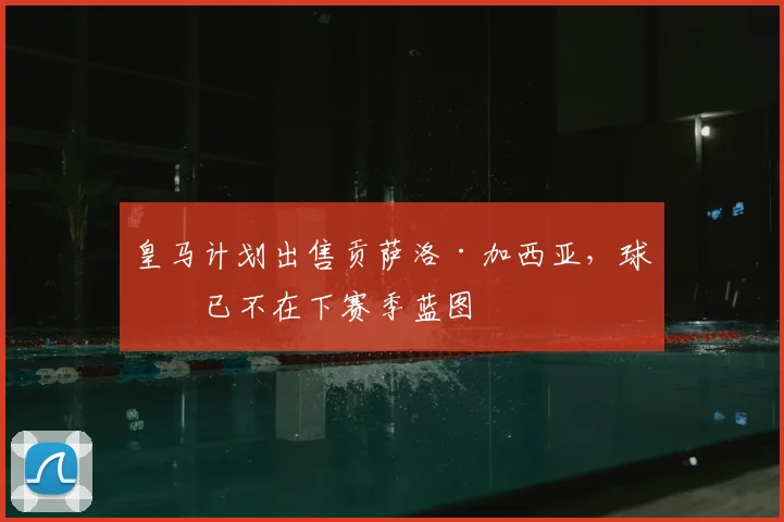 皇马计划出售贡萨洛·加西亚，球员已不在下赛季蓝图